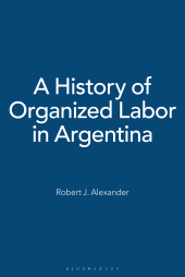 E-book, A History of Organized Labor in Argentina, Bloomsbury Publishing