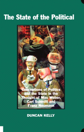 E-book, The State of The Political : Conceptions of Politics and the State in the Thought of Max Weber, Carl Schmitt, and Franz Neumann, The British Academy