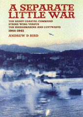 E-book, A Separate Little War : The Banff Coastal Command Strike Wing Versus the Kriegsmarine and Luftwaffe 1944-1945, Bird, Andrew, Casemate Group