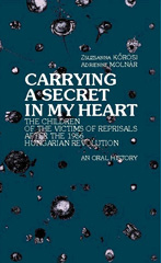 E-book, Carrying a Secret in My Heart : Children of the Victims of the Reprisals after the Hungarian Revolution in 1956 : An Oral History, Kőrösi, Zsuzsanna, Central European University Press