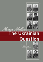 E-book, The Ukrainian Question : Russian Empire and Nationalism in the 19th Century, Miller, Alexei, Central European University Press