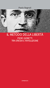 eBook, Il metodo della libertà : Piero Gobetti tra eresia e rivoluzione, Bagnoli, Paolo, 1947-, Diabasis