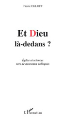 E-book, Et dieu la-dedans ? : Eglise et sciences vers de nouveaux colloques - Essai, Egloff, Pierre, L'Harmattan