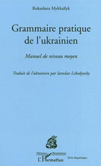E-book, Grammaire pratique de l'Ukrainien : Manuel de niveau moyen, Mykhailyk, Roksolana, L'Harmattan