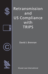 E-book, Retransmission and US Compliance with TRIPS, Brennan, David J., Kluwer Law International