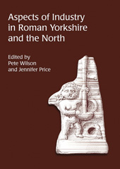 E-book, Aspects of Industry in Roman Yorkshire and the North, Wilson, Pete, Oxbow Books