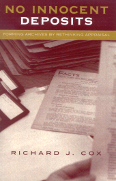 E-book, No Innocent Deposits : Forming Archives by Rethinking Appraisal, Scarecrow Press