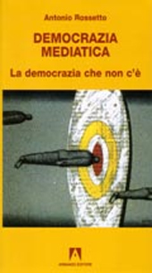 E-book, Democrazia mediatica : la democrazia che non c'è, Rossetto, Antonio, Armando