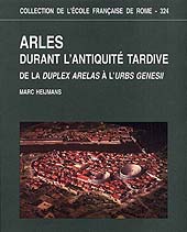 E-book, Arles durant l'antiquité tardive : de la Duplex Arelas à l'Urbs Genesii, Heijmans, Marc, École française de Rome