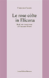 E-book, Le rose còlte in Elicona : studi sul classicismo di Vincenzo Monti, Favaro, Francesca, 1972-, Longo