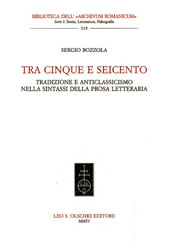 E-book, Tra Cinque e Seicento : tradizione e anticlassicismo nella sintassi della prosa letteraria, Bozzola, Sergio, L.S. Olschki