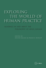 E-book, Exploring the World of Human Practice : Readings in and about the Philosophy of Aurel Kolnai, Central European University Press