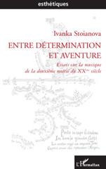 E-book, Entre détermination et aventure : Essais sur la musique de la deuxième moitié du XX siècle, Stoianova, Ivanka, L'Harmattan