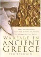 eBook, Warfare in Ancient Greece : Arms and Armour From the Heroes of Homer to Alexander the Great, Everson, Tim., The History Press