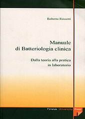 E-book, Manuale di batteriologia clinica : dalla teoria alla pratica in laboratorio, Rossetti, Roberto, Firenze University Press