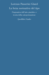 E-book, La forza normativa del tipo : pragmatica dell'atto giuridico e teoria della categorizzazione, Passerini Glazel, Lorenzo, Quodlibet