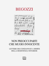 E-book, Non preoccuparti che muoio innocente : lettere dei condannati a morte della resistenza novarese, Begozzi, Mauro, 1951-, Interlinea