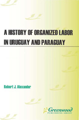 E-book, A History of Organized Labor in Uruguay and Paraguay, Alexander, Robert J., Bloomsbury Publishing