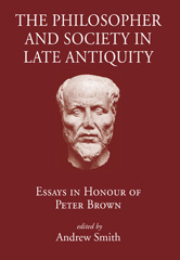 eBook, The Philosopher and Society in Late Antiquity : Essays in honour of Peter Brown, The Classical Press of Wales