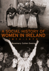 E-book, A Social History of Women in Ireland, 1870-1970 : An Exploration of the Changing Role and Status of Women in Irish Society, Gill Books