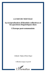 E-book, A l'Est du nouveau : La (re)production d'identités collectives et les questions linguistiques dans - L'Europe post-communiste, L'Harmattan