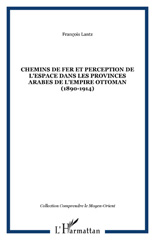E-book, Chemins de fer et perception de l'espace dans les provinces arabes de l'Empire ottoman (1890-1914), Lantz, François, L'Harmattan