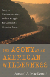 eBook, The Agony of an American Wilderness : Loggers, Environmentalists, and the Struggle for Control of a Forgotten Forest, Rowman & Littlefield