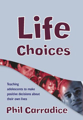 eBook, Life Choices : Teaching Adolescents to Make Positive Decisions about Their Own Lives, Carradice, Phil, Sage
