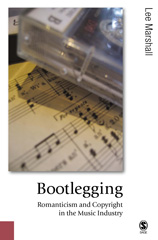 E-book, Bootlegging : Romanticism and Copyright in the Music Industry, Marshall, Lee., Sage
