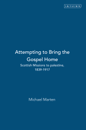 E-book, Attempting to Bring the Gospel Home : Scottish Missions to palestine, 1839-1917, I.B. Tauris