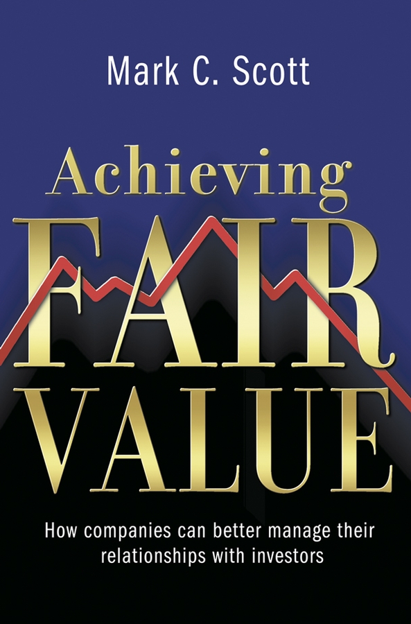 eBook, Achieving Fair Value : How Companies Can Better Manage Their Relationships with Investors, John Wiley & Sons