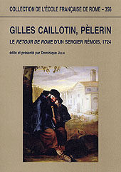 E-book, Gilles Caillotin, pèlerin : le retour de Rome d'un sergier rémois, 1724, Caillotin, Gilles, 1697-1746, École française de Rome