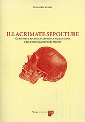 E-book, Illacrimate sepolture : curiosità e ricerca scientifica nella storia delle riesumazioni dei Medici, Lippi, Donatella, Firenze University Press