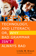 E-book, Teens, Technology, and Literacy; Or, Why Bad Grammar Isn't Always Bad, Braun, Linda W., Bloomsbury Publishing
