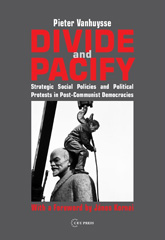 E-book, Divide and Pacify : Strategic Social Policies and Political Protests in Post-Communist Democracies, Vanhuysse, Pieter, Central European University Press