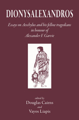E-book, Dionysalexandros : Essays on Aeschylus and His Fellow Tragedians: In Honour of Alexander F Garvie, The Classical Press of Wales