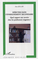 E-book, Débuter dans l'enseignement secondaire : Quel rapport aux savoirs chez les professeurs stagiaires?, Jellab, Aziz, L'Harmattan