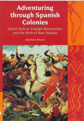 E-book, Adventuring Through Spanish Colonies : Simon Bolivar, Foreign Mercenaries and the Birth of New Nations, Liverpool University Press