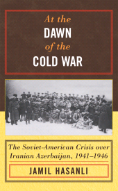 eBook, At the Dawn of the Cold War : The Soviet-American Crisis over Iranian Azerbaijan, 1941-1946, Rowman & Littlefield