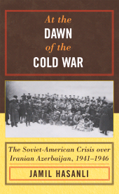 E-book, At the Dawn of the Cold War : The Soviet-American Crisis over Iranian Azerbaijan, 1941-1946, Rowman & Littlefield