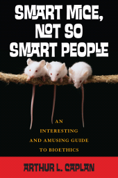 eBook, Smart Mice, Not So Smart People : An Interesting and Amusing Guide to Bioethics, Rowman & Littlefield