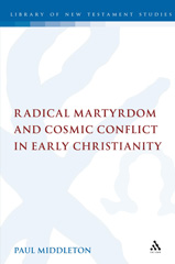 E-book, Radical Martyrdom and Cosmic Conflict in Early Christianity, Middleton, Paul, T&T Clark