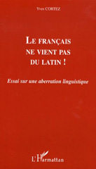 E-book, Le francais ne vient pas du latin! : [essai sur une aberration linguistique], Cortez, Yves, L'Harmattan
