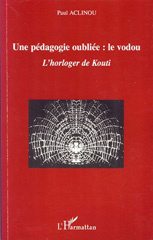 E-book, Une pédagogie oubliée : le vodou : l'horloger de Kouti, Aclinou, Paul G., L'Harmattan