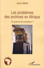 E-book, Les problèmes des archives en Afrique : à quand la solution?, Mban, Albert, L'Harmattan