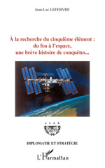 E-book, A la recherche du cinquième élément : Du feu à l'espace, une brève histoire de conquêtes..., Lefebvre, Jean-Luc, L'Harmattan