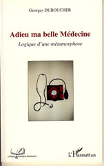 E-book, Adieu ma belle Médecine : Logique d'une métamorphose, Duboucher, Georges, L'Harmattan