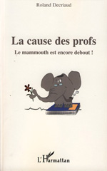 eBook, La cause des profs : Le mammouth est encore debout!, Decriaud, Roland, L'Harmattan