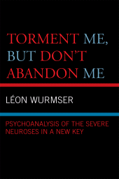 E-book, Torment Me, But Don't Abandon Me : Psychoanalysis of the Severe Neuroses in a New Key, Jason Aronson, Inc