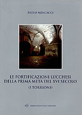 E-book, Le fortificazioni lucchesi della prima metà del XVI secolo : i torrioni, M. Pacini Fazzi